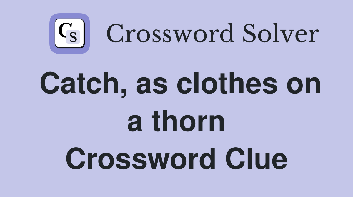 Catch, as clothes on a thorn Crossword Clue
