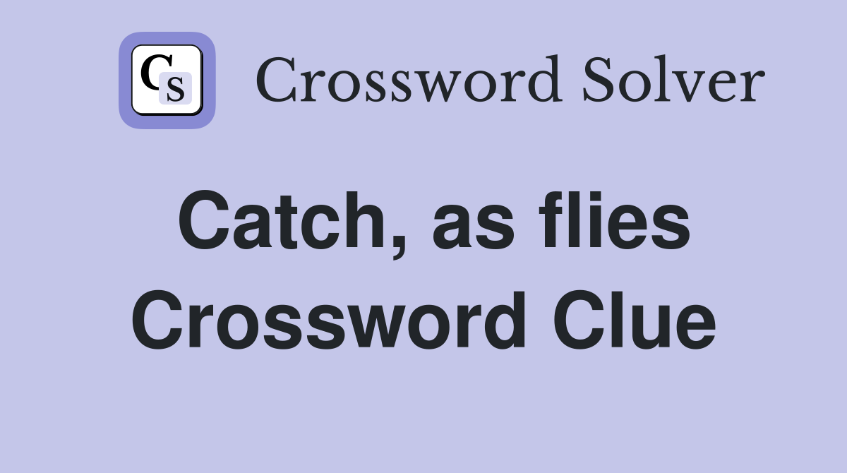 Catch, as flies Crossword Clue