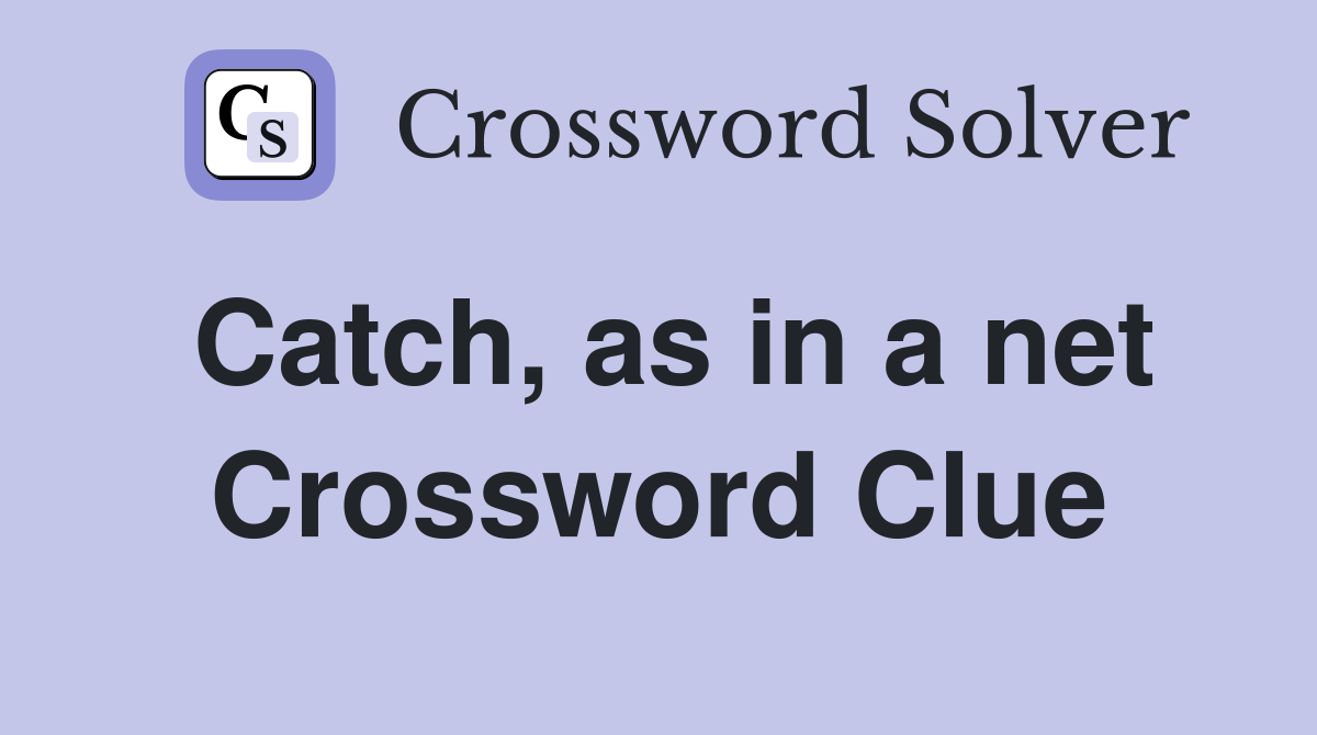 Catch, as in a net Crossword Clue