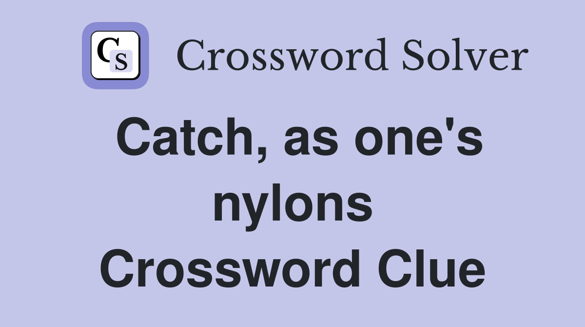 Catch, as one's nylons Crossword Clue