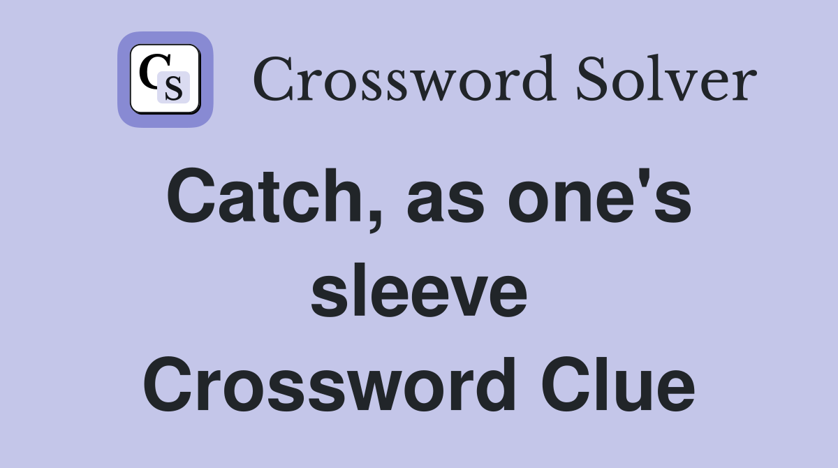 Catch, as one's sleeve Crossword Clue