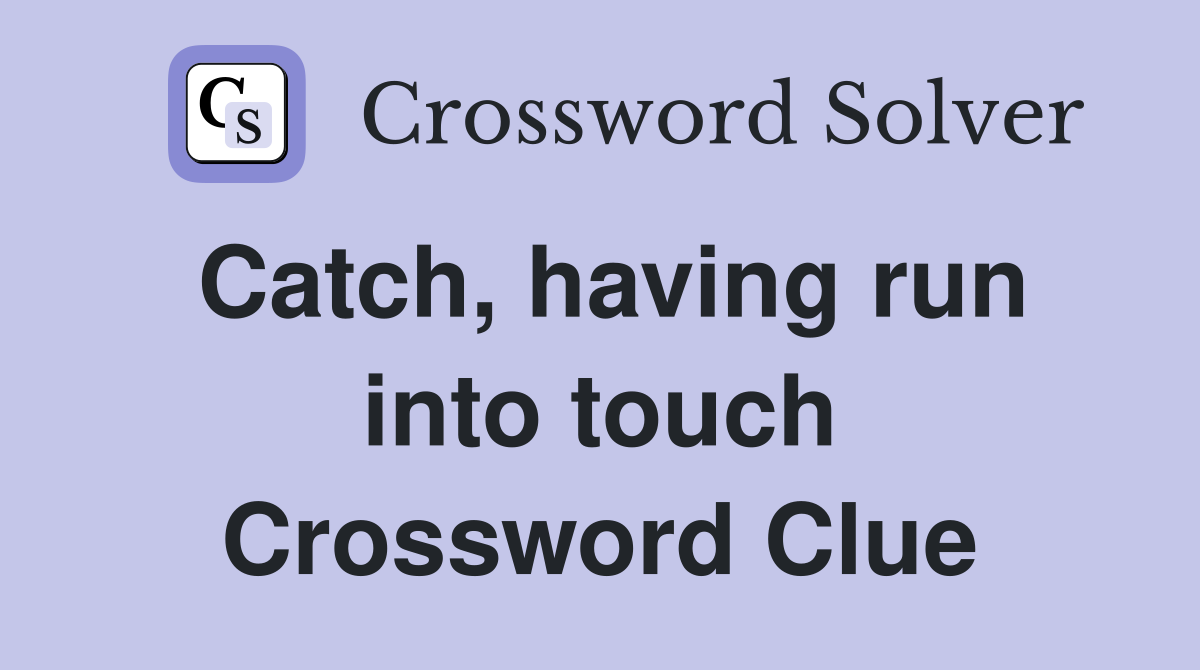 Catch, having run into touch Crossword Clue