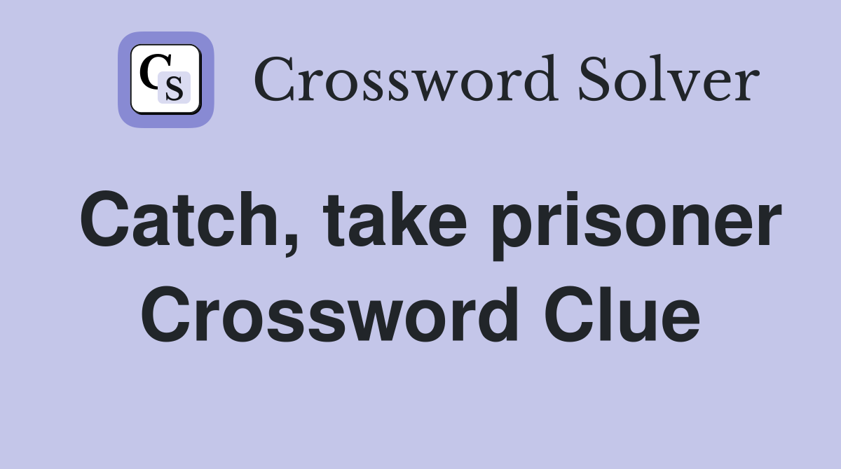 Catch, take prisoner Crossword Clue
