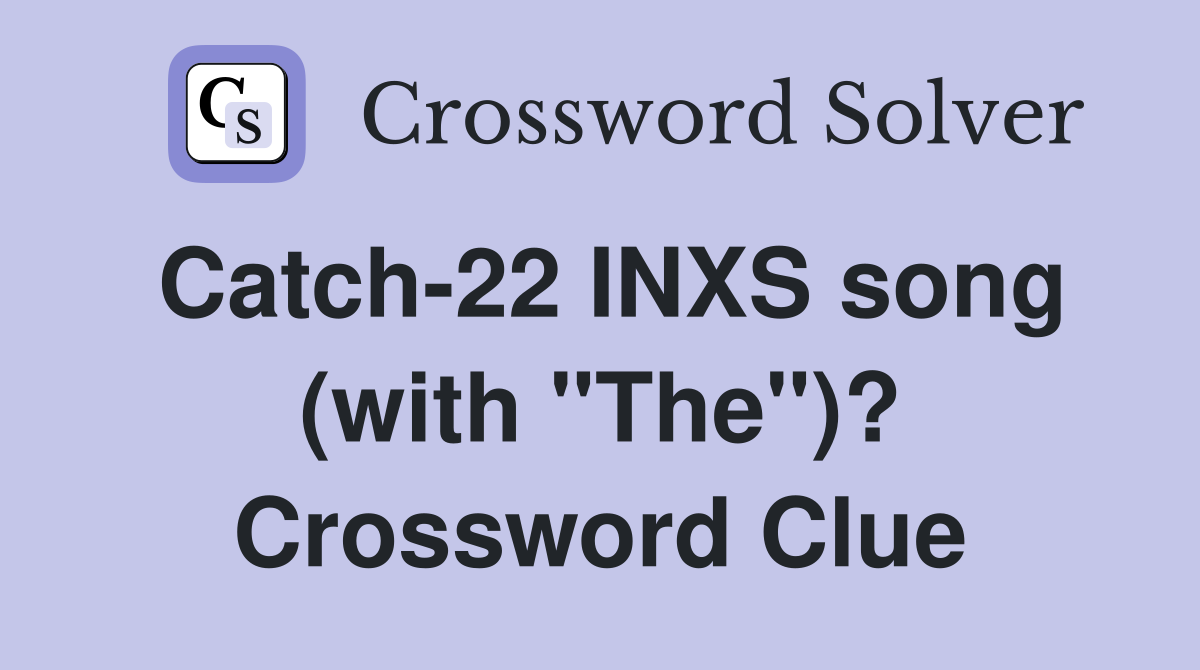 Catch-22 INXS song (with "The")? Crossword Clue