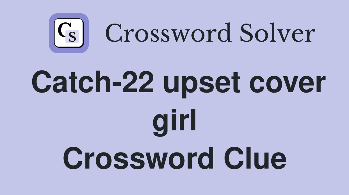 Catch-22 upset cover girl Crossword Clue