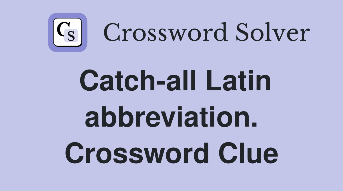 Catch-all Latin abbreviation. Crossword Clue