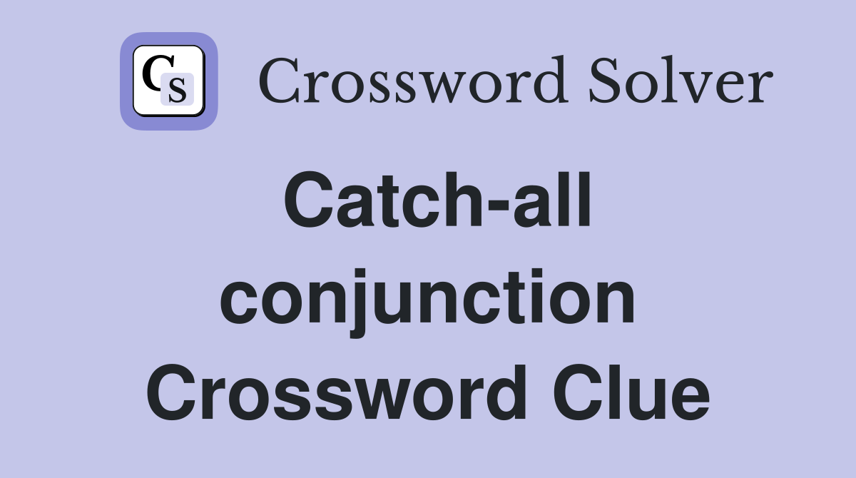 Catch-all conjunction Crossword Clue