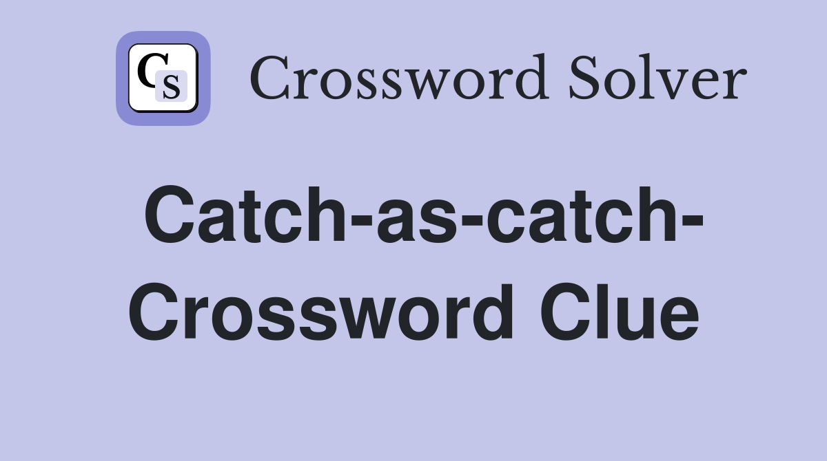 Catch-as-catch- Crossword Clue