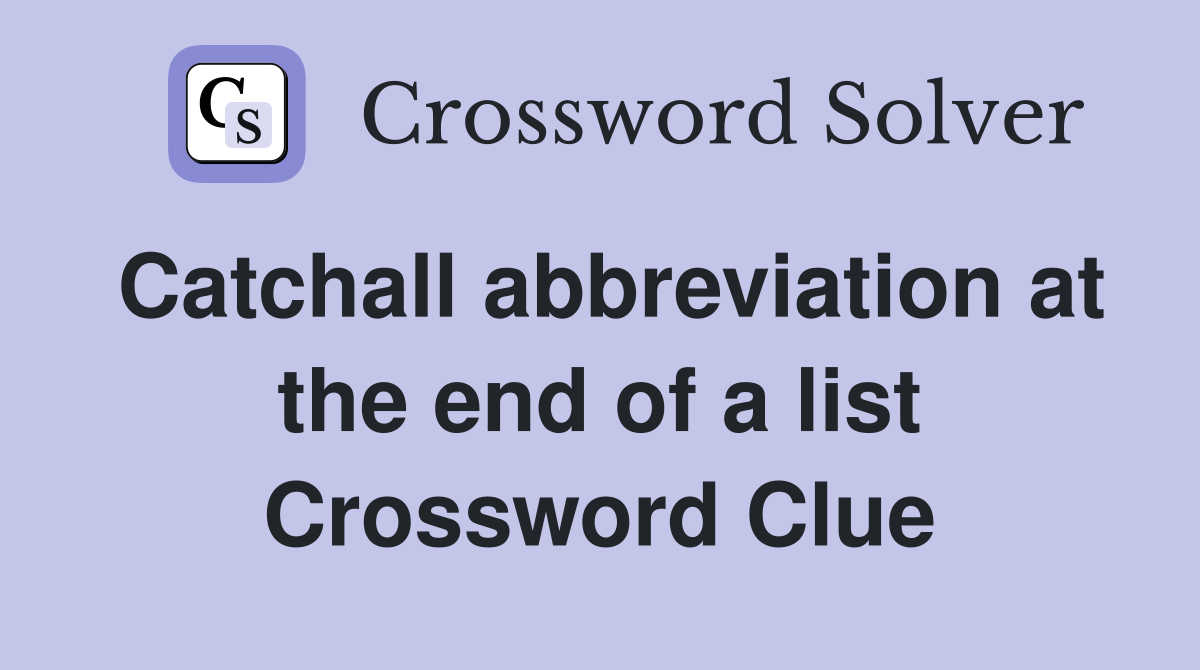 Catchall abbreviation at the end of a list Crossword Clue
