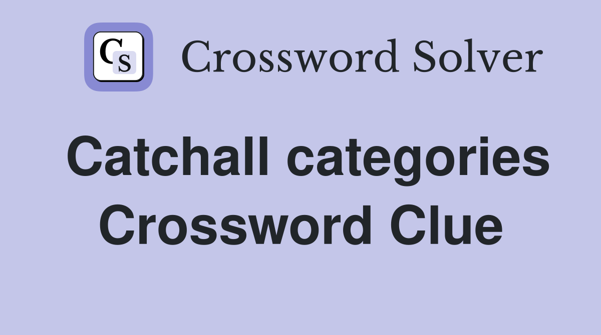 Catchall categories Crossword Clue