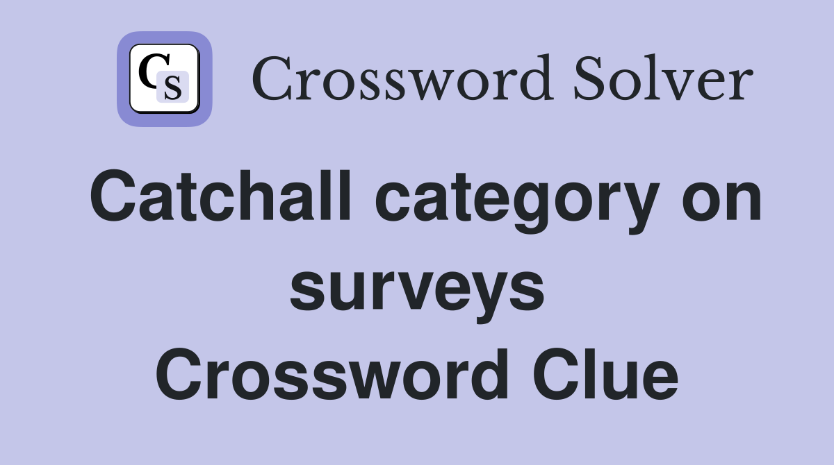 Catchall category on surveys Crossword Clue