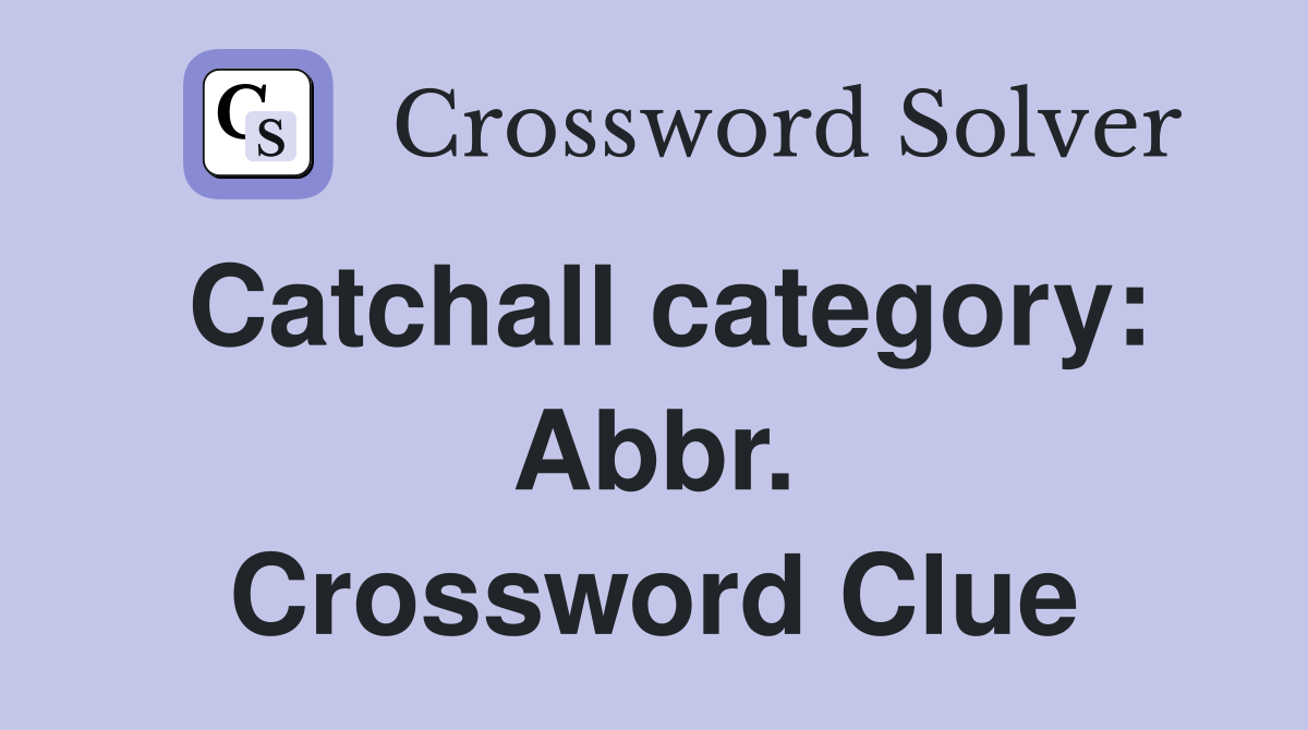 Catchall category: Abbr. Crossword Clue