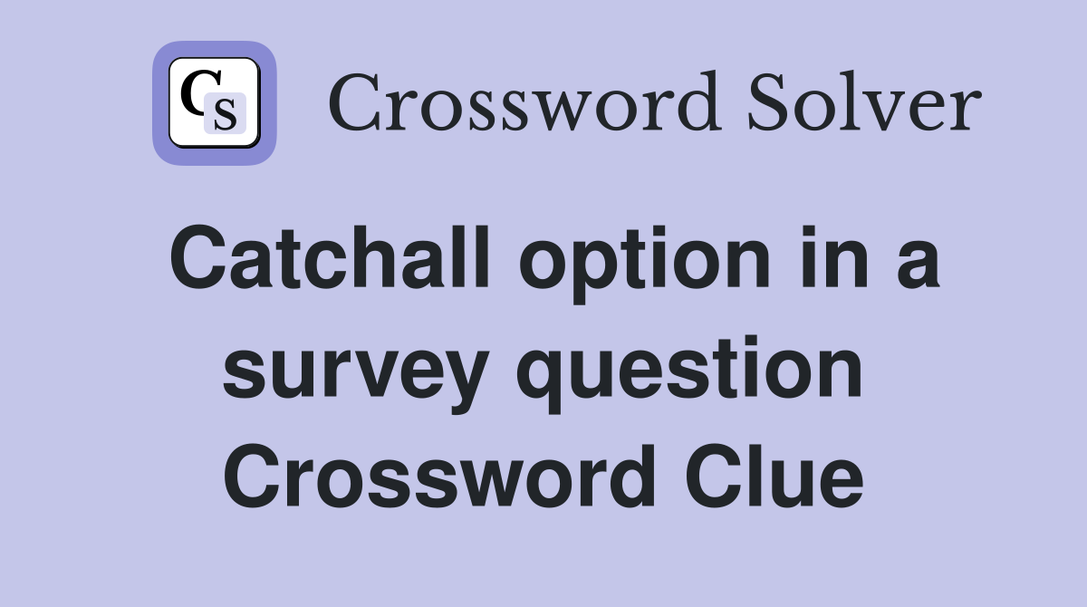 Catchall option in a survey question Crossword Clue