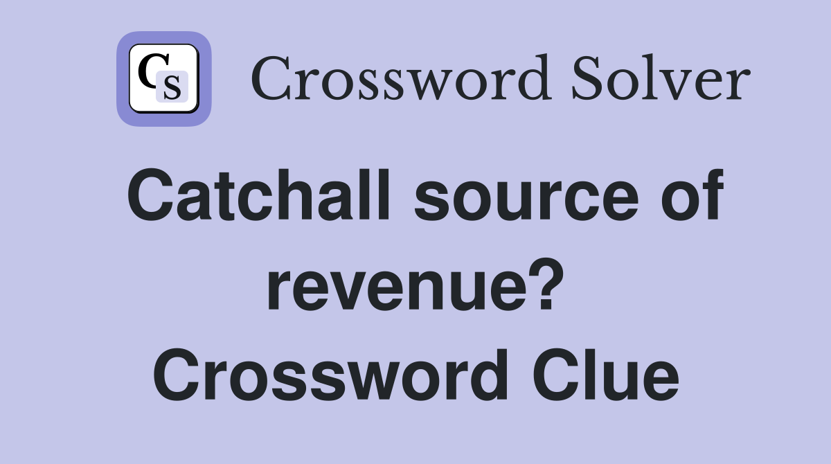 Catchall source of revenue? Crossword Clue