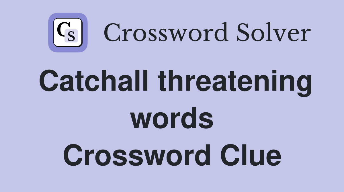 Catchall threatening words Crossword Clue