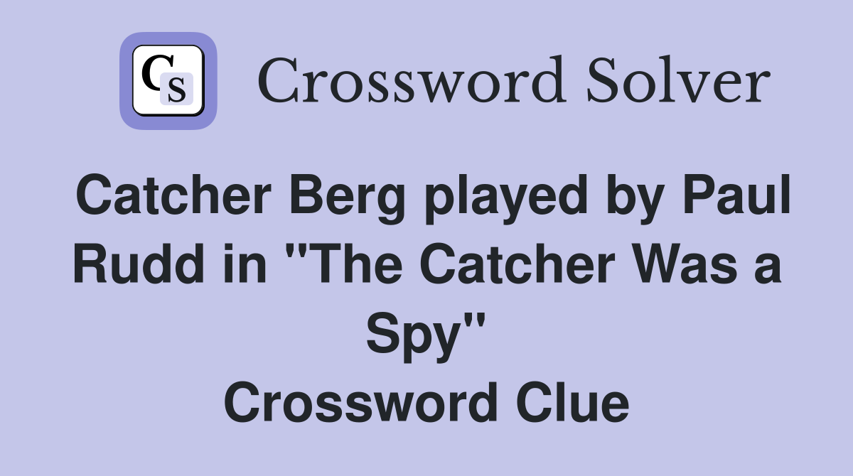 Catcher Berg played by Paul Rudd in "The Catcher Was a Spy" Crossword Clue