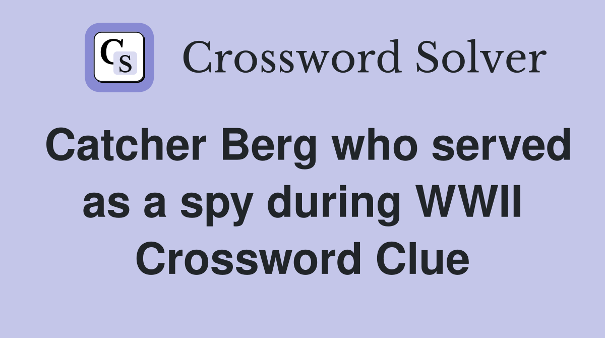Catcher Berg who served as a spy during WWII Crossword Clue