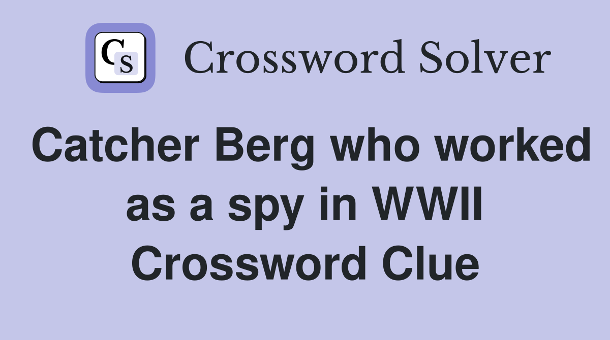 Catcher Berg who worked as a spy in WWII Crossword Clue