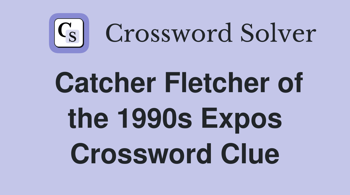Catcher Fletcher of the 1990s Expos Crossword Clue