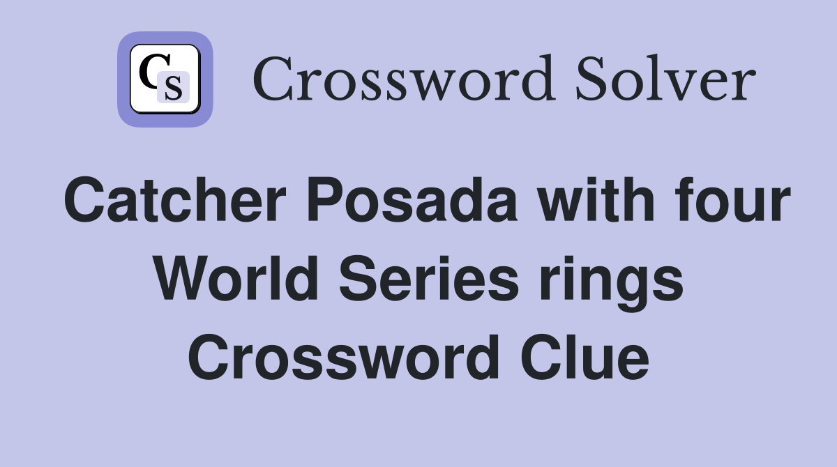 Catcher Posada with four World Series rings Crossword Clue