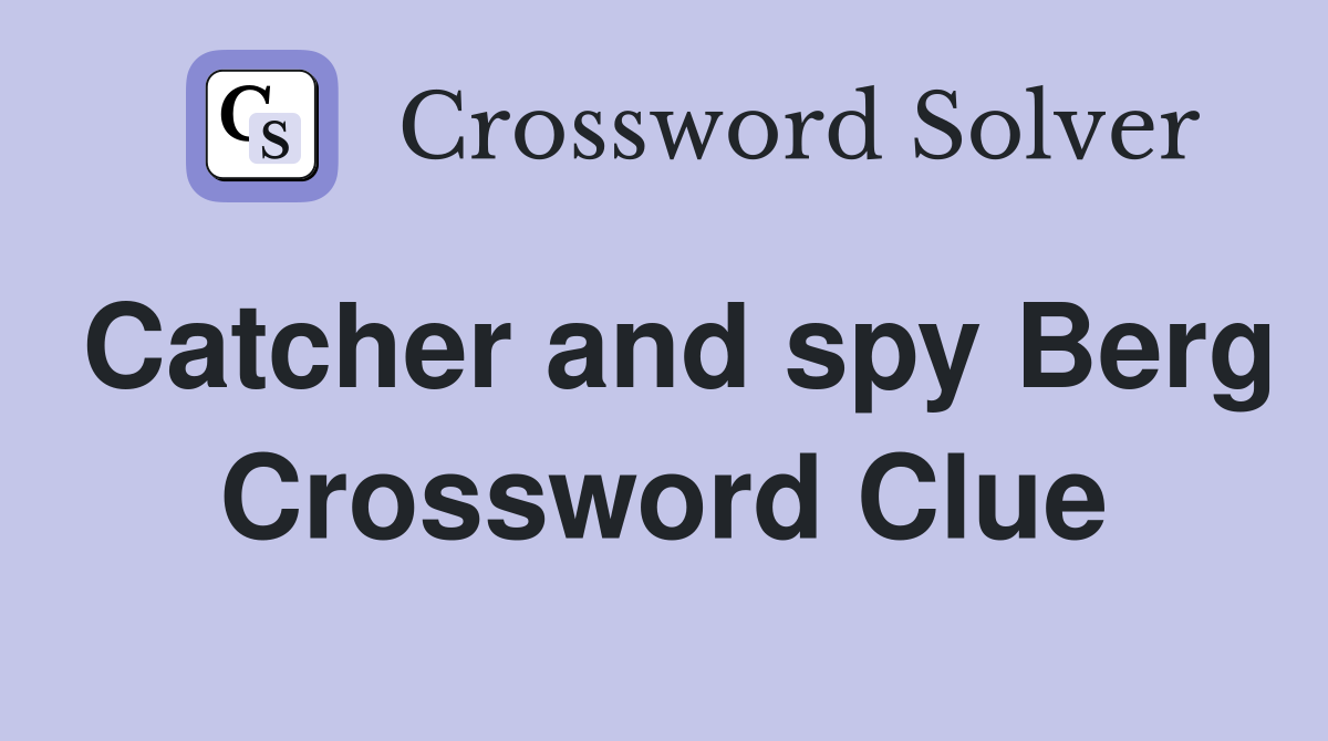 Catcher and spy Berg Crossword Clue