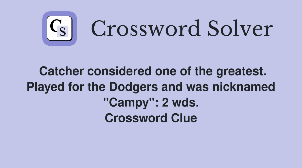 Catcher considered one of the greatest. Played for the Dodgers and was nicknamed "Campy": 2 wds. Crossword Clue