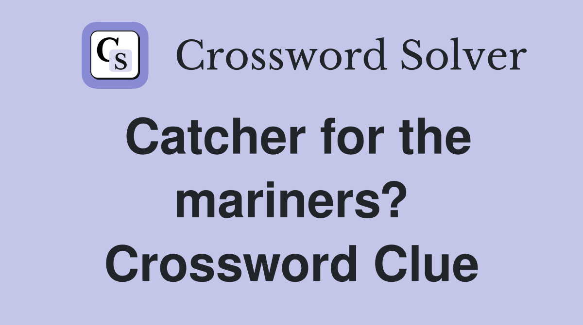 Catcher for the mariners? Crossword Clue