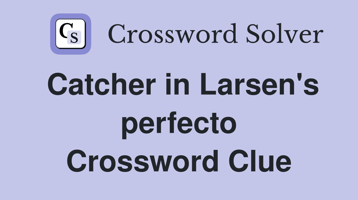 Catcher in Larsen's perfecto Crossword Clue