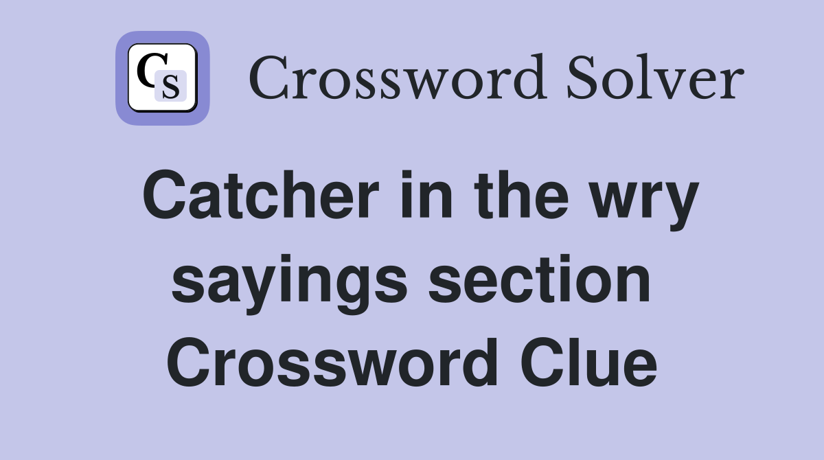 Catcher in the wry sayings section Crossword Clue