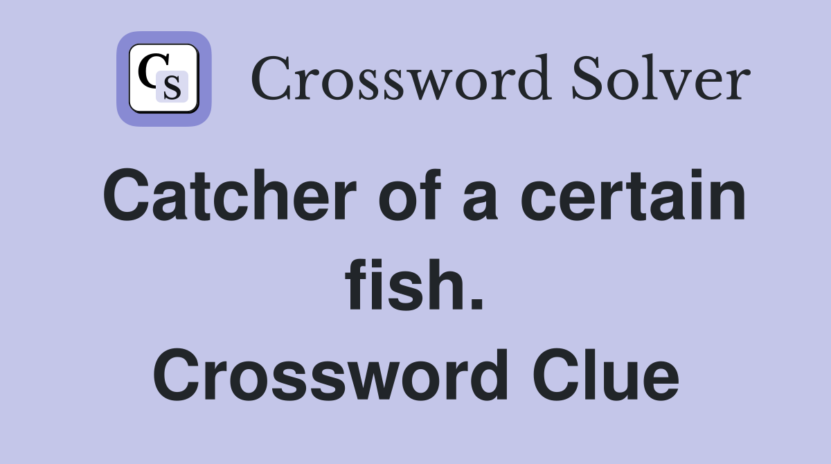 Catcher of a certain fish. Crossword Clue
