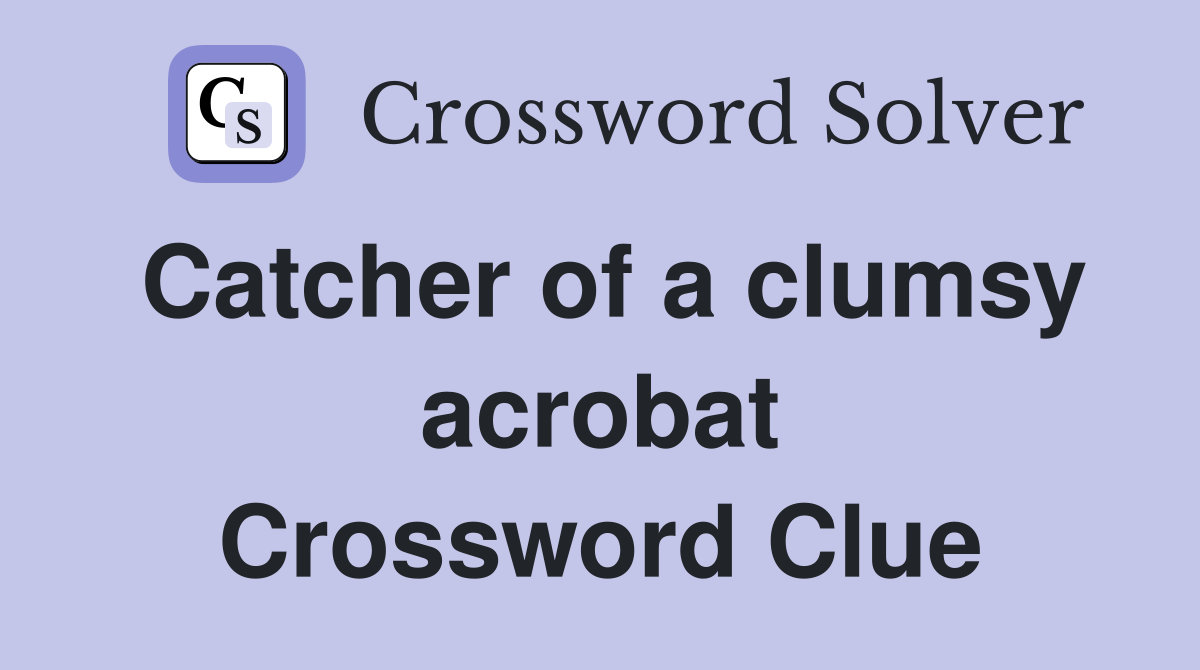 Catcher of a clumsy acrobat Crossword Clue