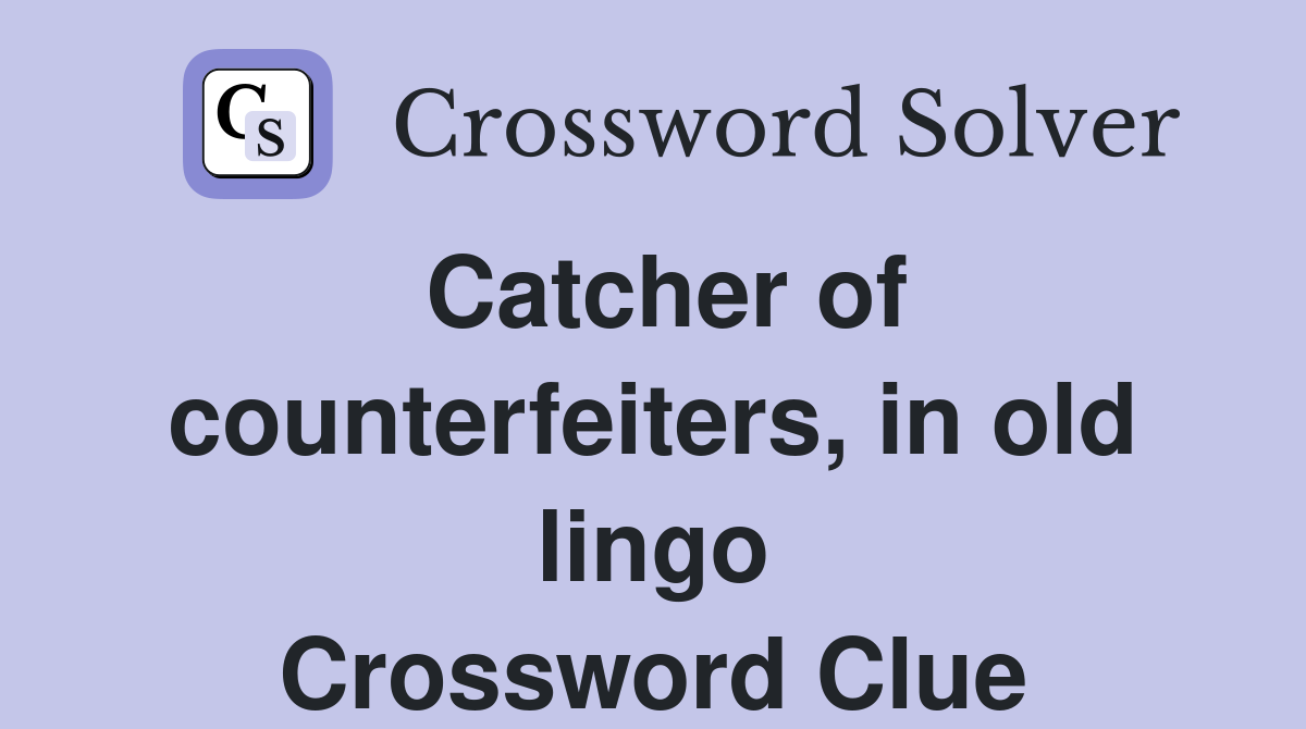 Catcher of counterfeiters, in old lingo Crossword Clue