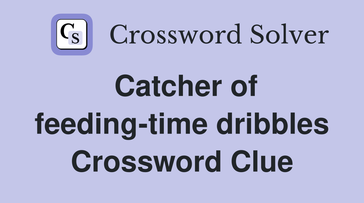 Catcher of feeding-time dribbles Crossword Clue