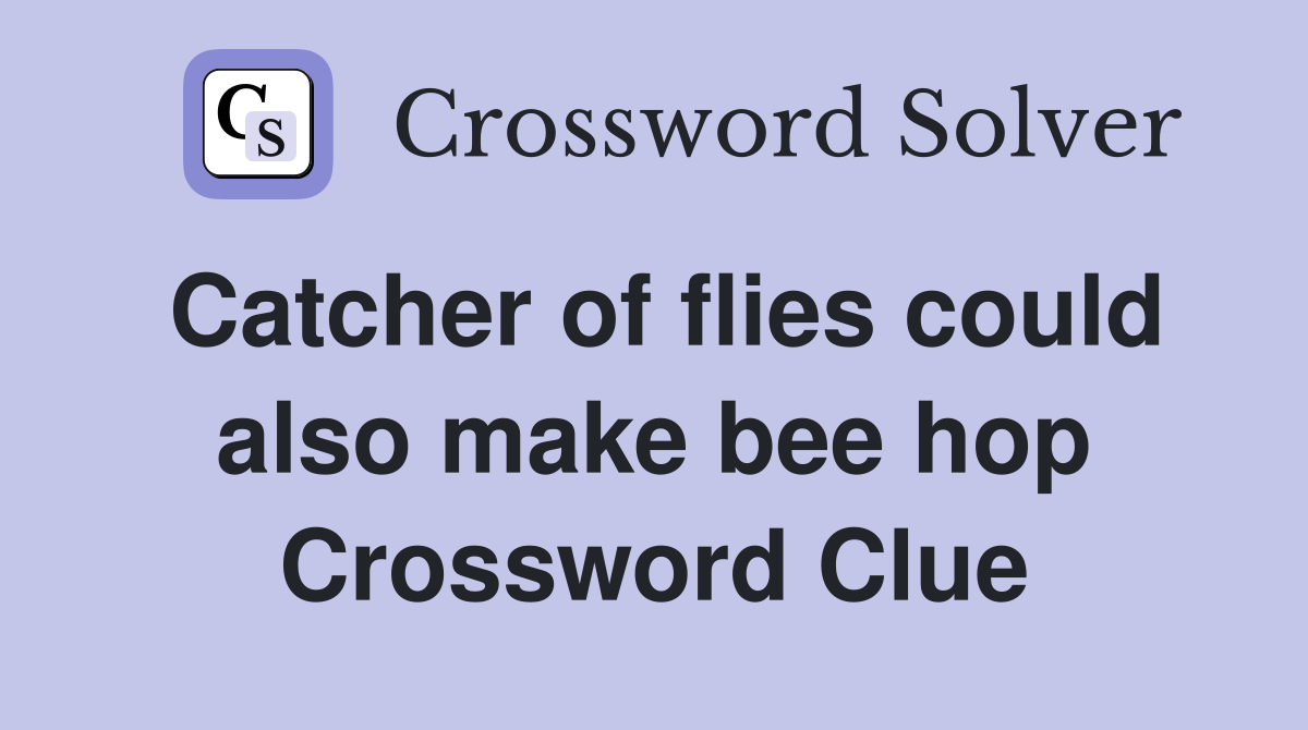 Catcher of flies could also make bee hop Crossword Clue