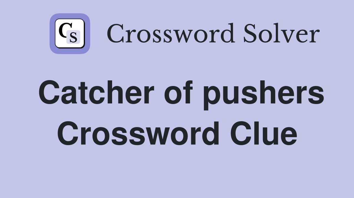Catcher of pushers Crossword Clue