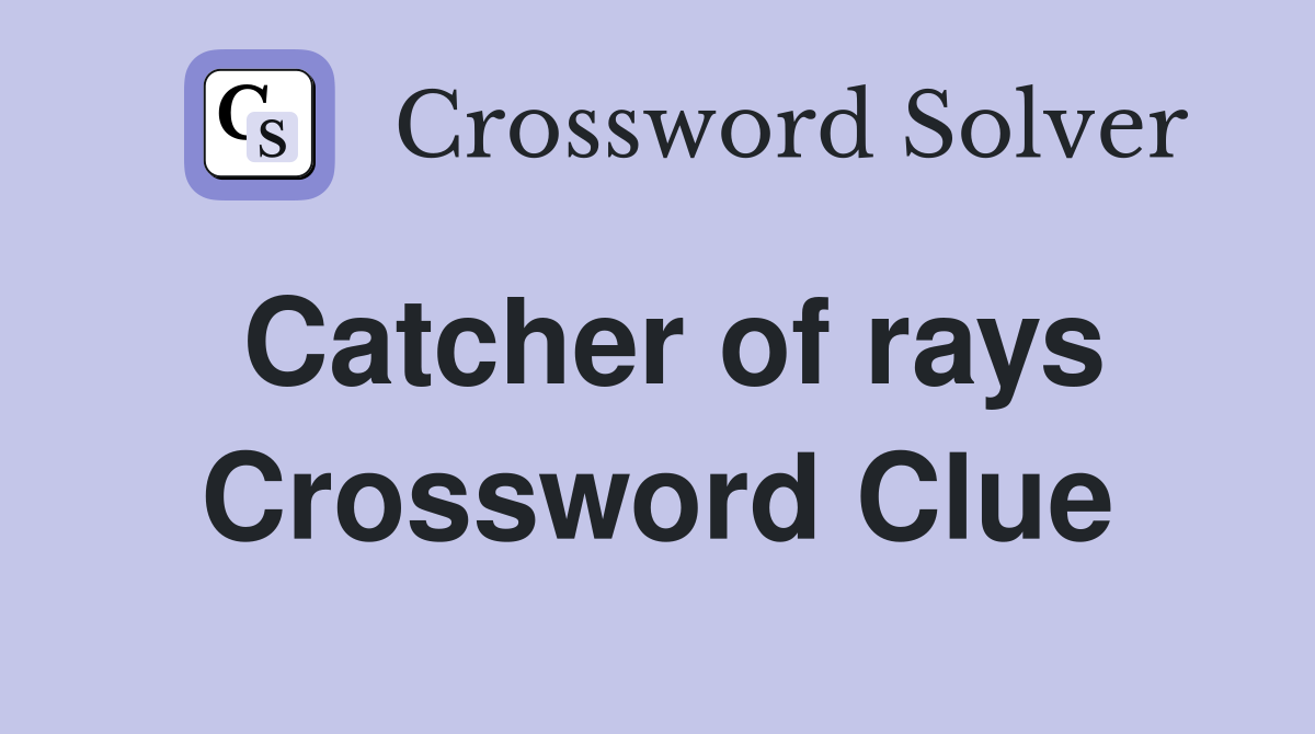 Catcher of rays Crossword Clue