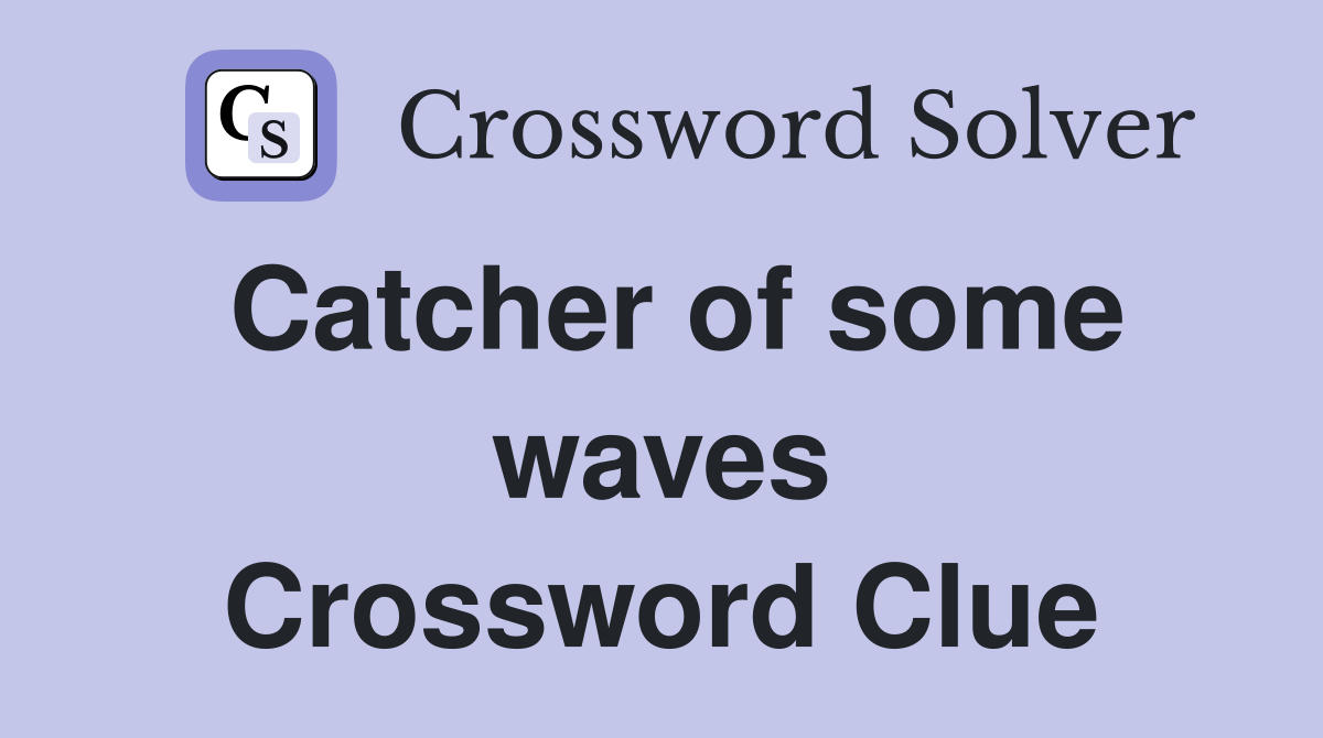 Catcher of some waves Crossword Clue