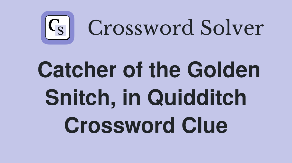 Catcher of the Golden Snitch, in Quidditch Crossword Clue