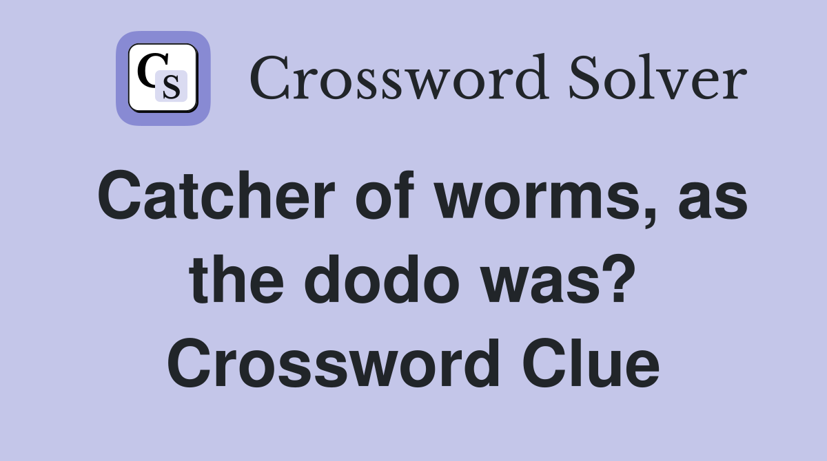 Catcher of worms, as the dodo was? Crossword Clue