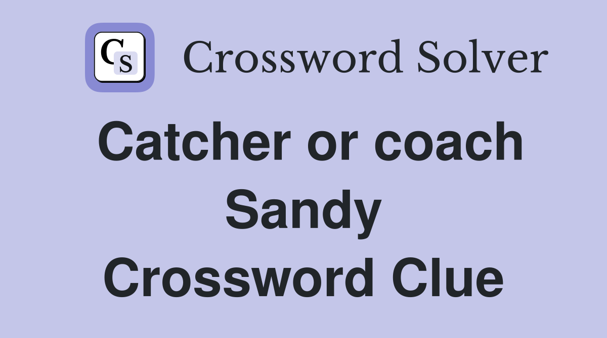 Catcher or coach Sandy Crossword Clue