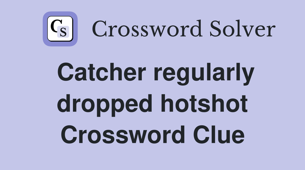 Catcher regularly dropped hotshot Crossword Clue