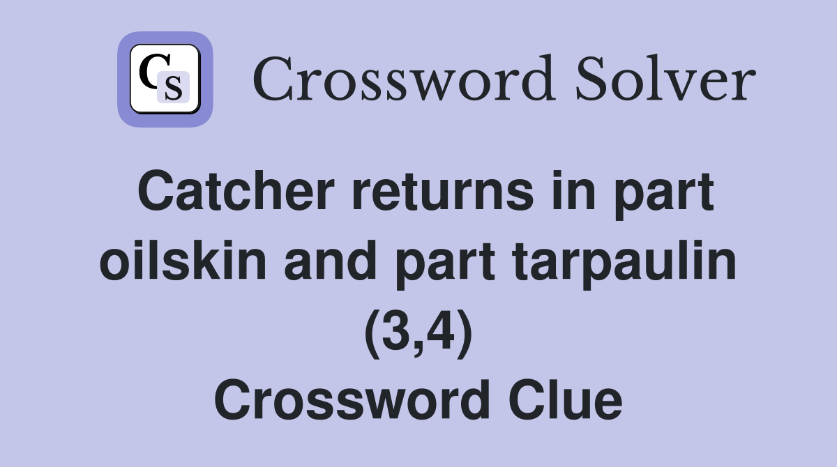 Catcher returns in part oilskin and part tarpaulin (3,4) Crossword Clue