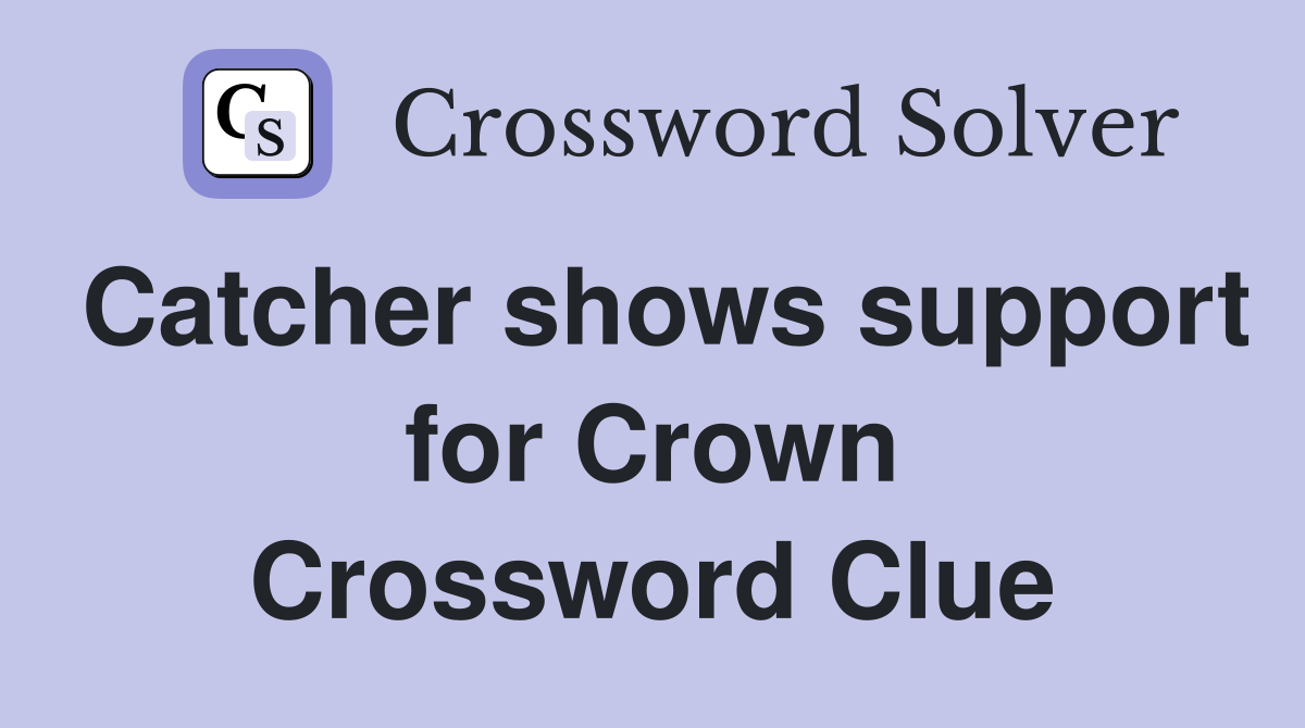 Catcher shows support for Crown Crossword Clue