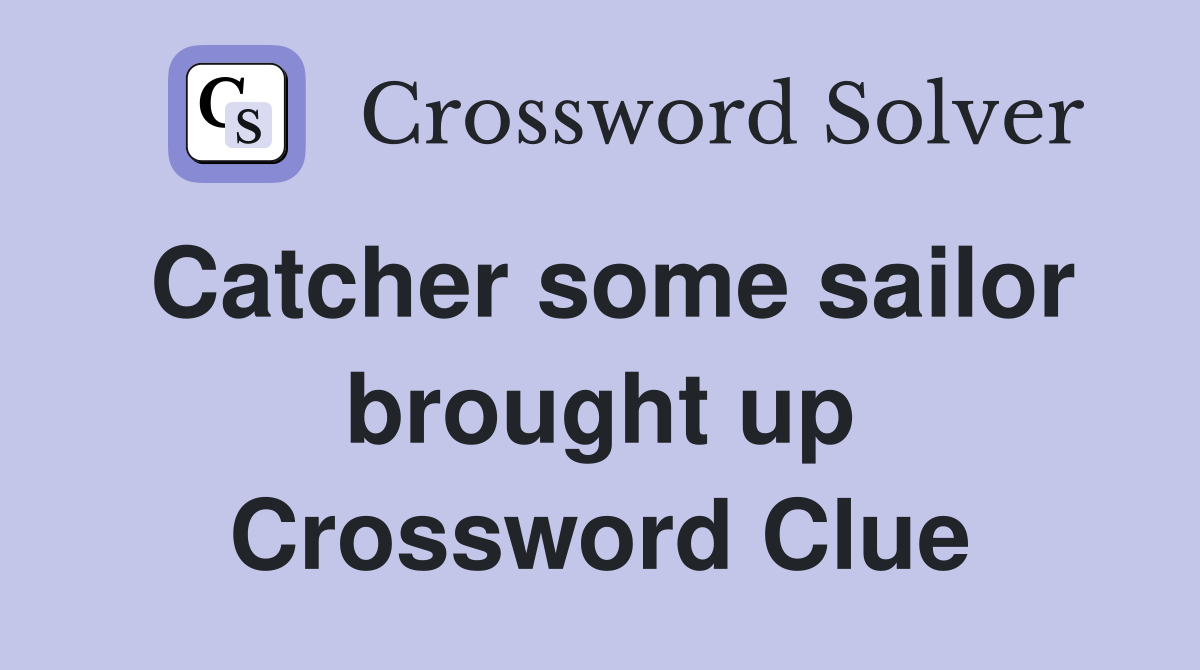Catcher some sailor brought up Crossword Clue