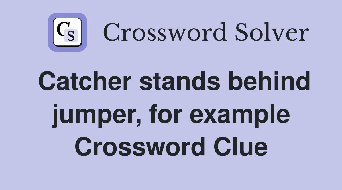 Catcher stands behind jumper, for example Crossword Clue