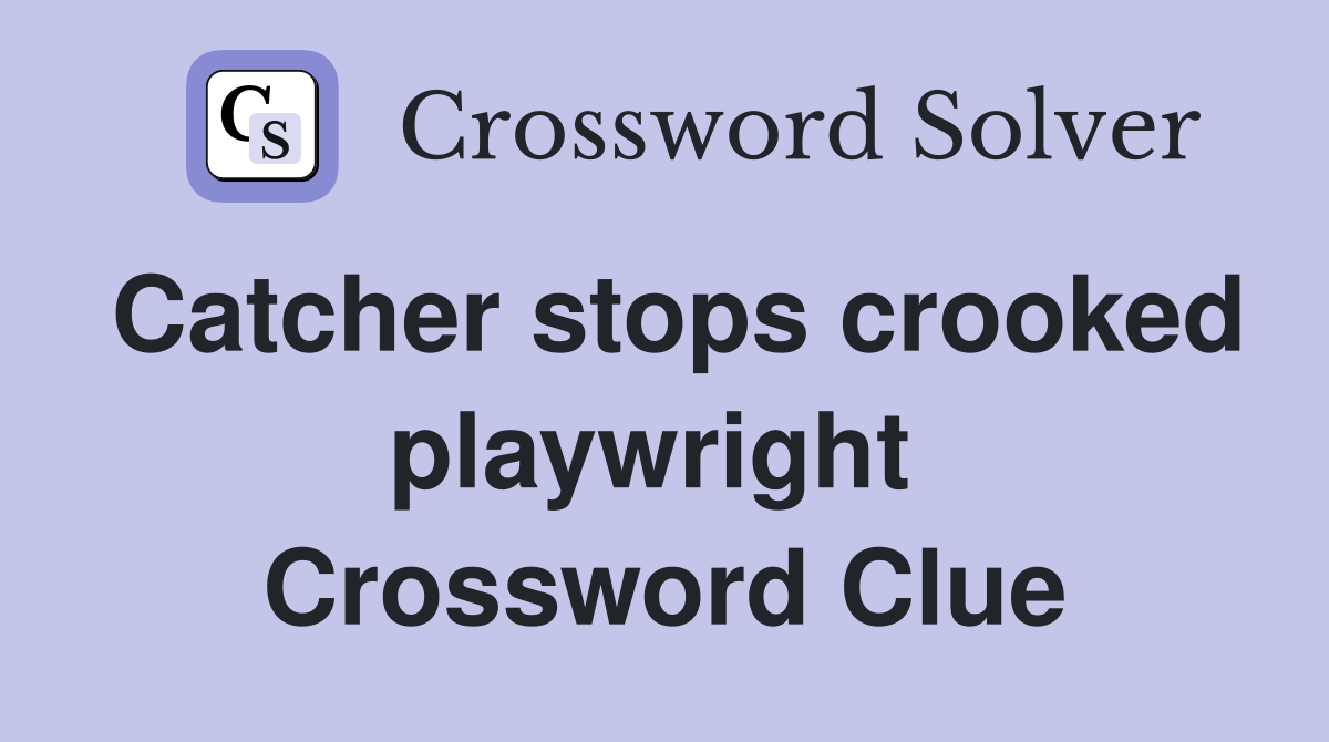 Catcher stops crooked playwright  Crossword Clue