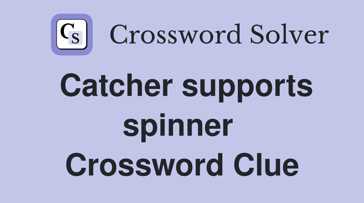 Catcher supports spinner  Crossword Clue