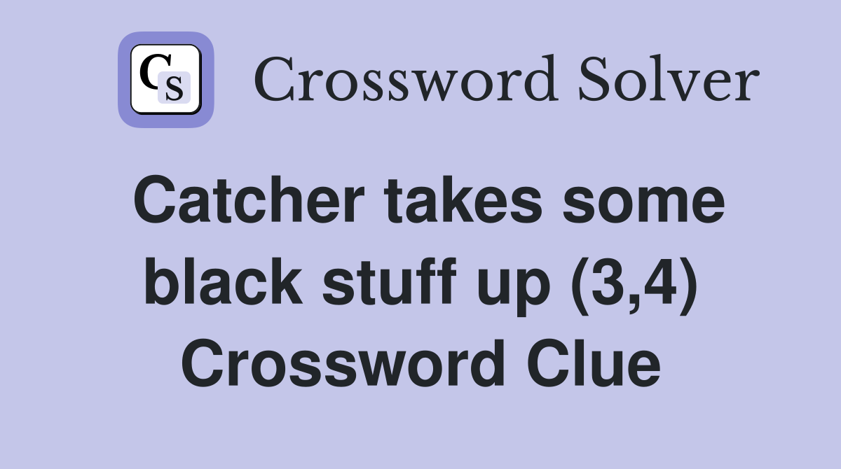 Catcher takes some black stuff up (3,4) Crossword Clue
