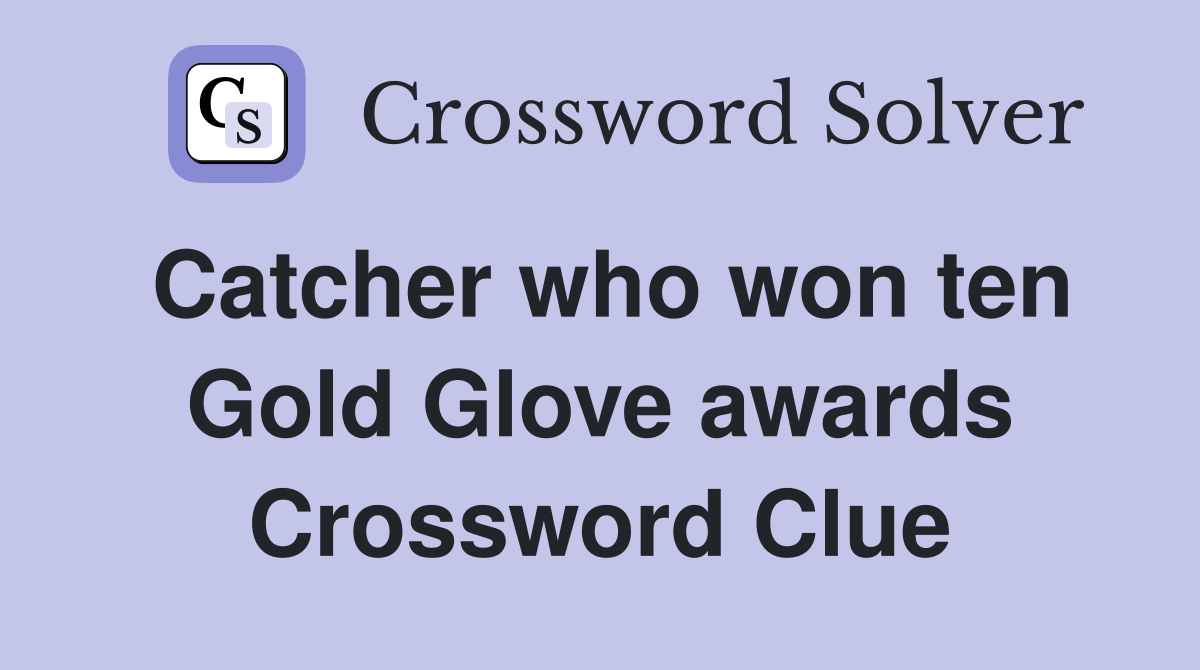 Catcher who won ten Gold Glove awards Crossword Clue