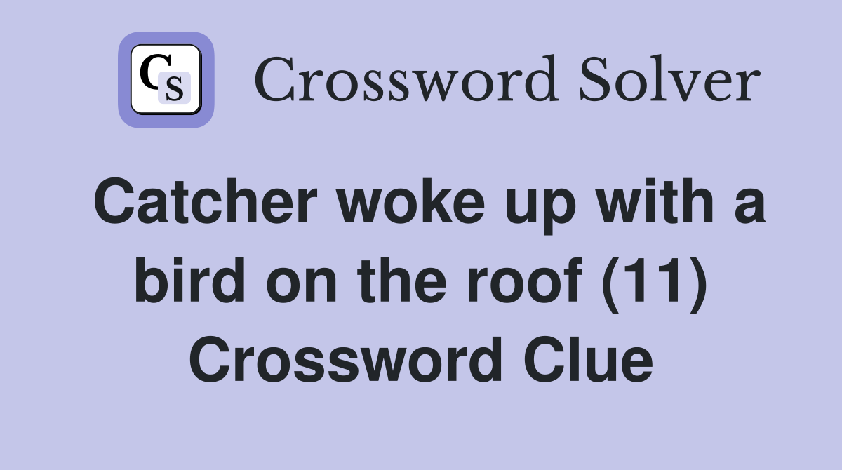 Catcher woke up with a bird on the roof (11) Crossword Clue